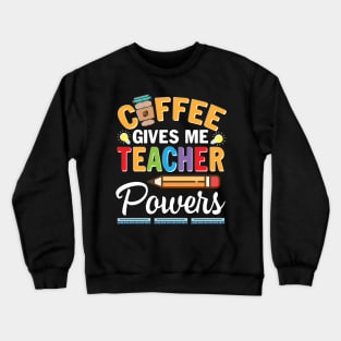 Coffee Gives Me Teacher Powers Happy Teacher Day To Drinker Crewneck Sweatshirt